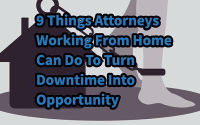 9 Things Attorneys Working From Home Can Do To Turn Downtime Into Opportunity